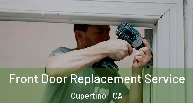  Front Door Replacement Service Cupertino - CA