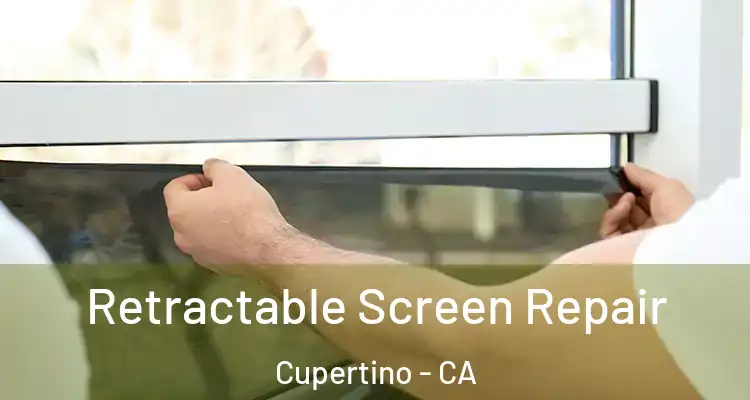  Retractable Screen Repair Cupertino - CA