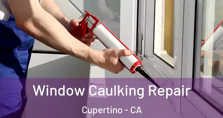  Window Caulking Repair Cupertino - CA